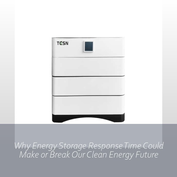 Why Energy Storage Response Time Could Make or Break Our Clean Energy Future